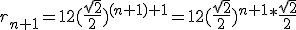 r_{n+1}=12(\frac{\sqrt{2}}{2})^{(n+1)+1}=12(\frac{\sqrt{2}}{2})^{n+1} * \frac{\sqrt{2}}{2}